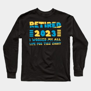 Funny Vintage 2023 I Worked My All Life For This Retirement Long Sleeve T-Shirt